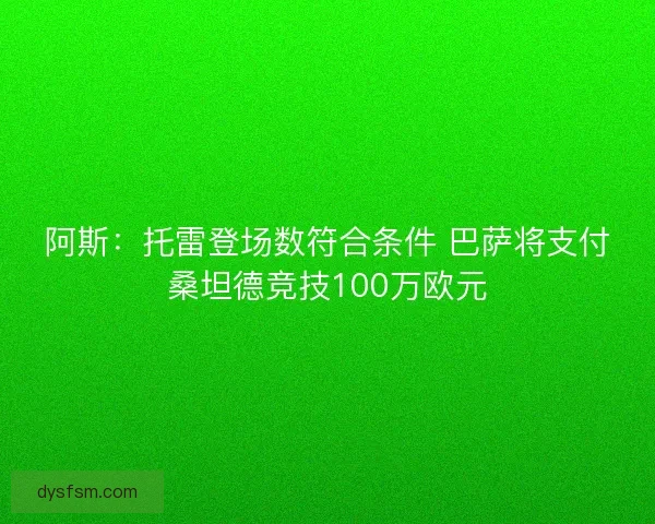 阿斯：托雷登场数符合条件 巴萨将支付桑坦德竞技100万欧元