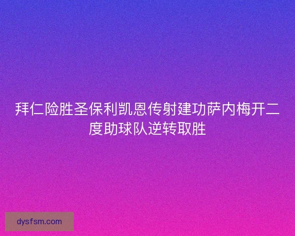 拜仁险胜圣保利凯恩传射建功萨内梅开二度助球队逆转取胜
