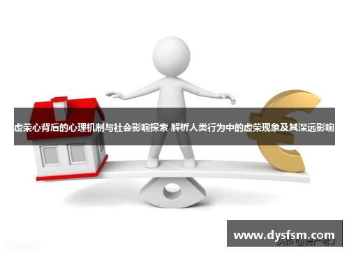 虚荣心背后的心理机制与社会影响探索 解析人类行为中的虚荣现象及其深远影响